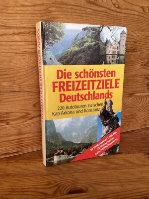 Die schönsten Freizeitziele Deutschlands. 220 Autotouren zwischen Kap Arkona und Konstanz