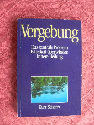 Vergebung - Das zentrale Problem-Bitterkeit überwinden-Innere Heilung