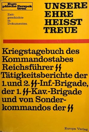 Unsere Ehre heisst Treue. Kriegstagebuch des Kommandostabes Reichsführer SS, Tätigkeitsberichte der 1. und 2. SS-Inf.-Brigade, der 1. SS-Kav.-Brigade und von Sonderkommandos der SS. / Europäische Perspektiven. Zeitgeschichte in Dokumenten.