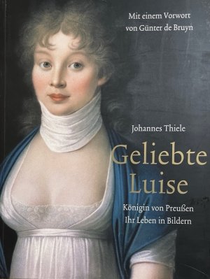 Geliebte Luise. Königin von Preußen. Ihr Leben in Bildern. Mit einem Vorwort von Günter de Bruyn.