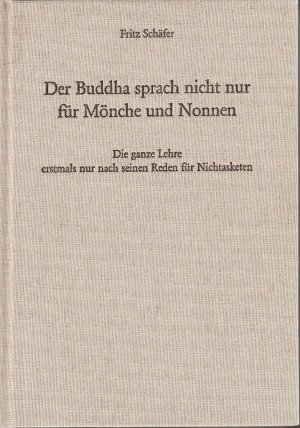 Der Buddha sprach nicht nur für Mönche und Nonnen. Die ganze Lehre erstmals nur nach seinen Reden für Nichtasketen.