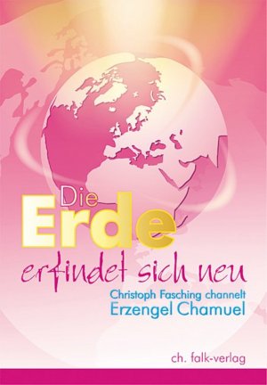 gebrauchtes Buch – Fasching, Christoph / Erzengel Chamuel – Die Erde erfindet sich neu - Christoph Fasching channelt Erzengel Chamuel