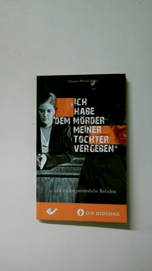 gebrauchtes Buch – Hrsg.]: Wendel, Johannes; Gideons International – ICH HABE DEM MÖRDER MEINER TOCHTER VERGEBEN ... UND ANDERE PERSÖNLICHE BERICHTE.