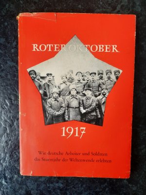 Roter Oktober 1917. Wie deutsche Arbeiter und Soldaten das Sturmjahr der Weltenwende erlebten. Mit 10 Bildbeilagen.