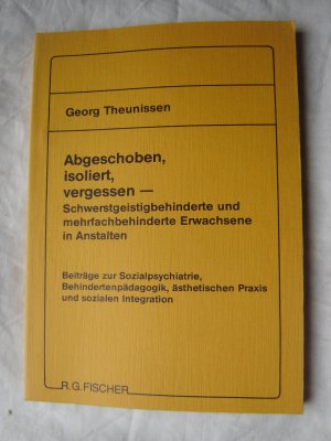 Abgeschoben, isoliert, vergessen - Schwerstgeistigbehinderte und mehrfachbehinderte Erwachsene in Anstalten