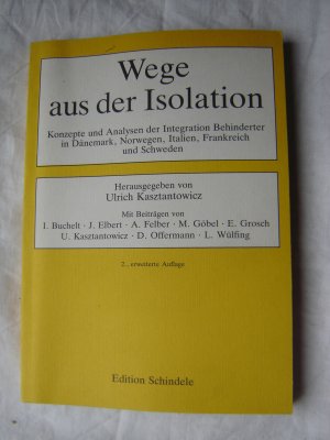 Wege aus der Isolation Konzepte und Analysen der Integration Behinderter in Dänemark,Norwegen,Italien,Frankreich und Schweden