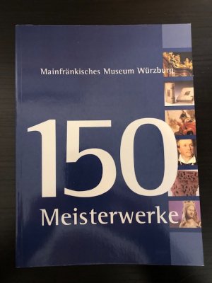 150 Meisterwerke aus dem Mainfränkischen Museum, Würzburg