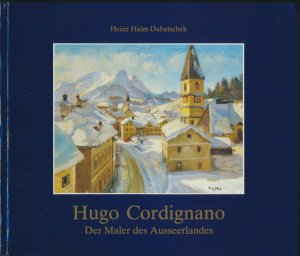 Hugo Cordignano. Der Maler des Ausseerlandes.