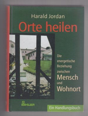 gebrauchtes Buch – Harald Jordan – Orte heilen. Die energetische Beziehung zwischen Mensch und Wohnort