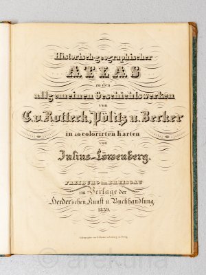 Historisch-geographischer Atlas zu den allgemeinen Geschichtswerken von C. v. Rotteck, Pölitz u. Becker in 40 colorirten Karten.