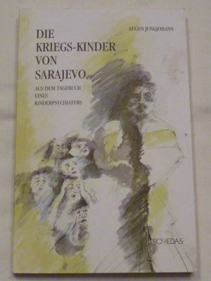 Die Kriegskinder von Sarajevo. Aus dem Tagebuch eines Kinderpsychiaters.