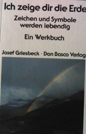 Ich zeige dir die Erde : Zeichen u. Symbole werden lebendig ; e. Werkbuch.