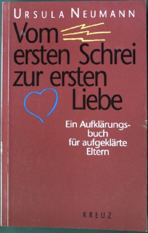 gebrauchtes Buch – Ursula Neumann – Vom ersten Schrei zur ersten Liebe : ein Aufklärungsbuch für aufgeklärte Eltern.