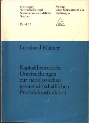 Kapitaltheoretische Untersuchungen zur neoklassischen gesamtwirtschaftlichen Produktionsfunktion Göttinger wirtschafts- und sozialwissenschaftliche Studien; Bd. 13