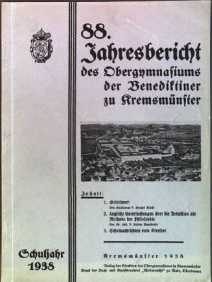 1. Geleitwort; 2. Logische Untersuchungen über die Reduktion als Methode der Philosophie; 3. Schulnachrichten vom Direktor 88. Jahresbericht des Obergymnasiums der Benediktiner zu Kremsmünster; Schuljahr 1938