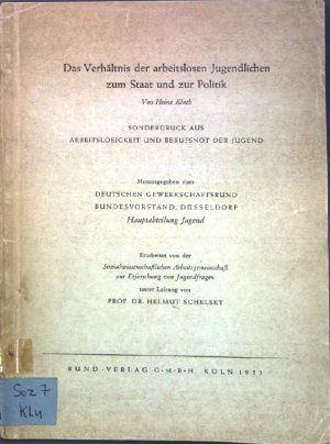 Das Verhältnis der arbeitslosen Jugendlichen zum Staat und zur Politik; Sonderdruck aus: Arbeitslosigkeit und Berufsnot der Jugend