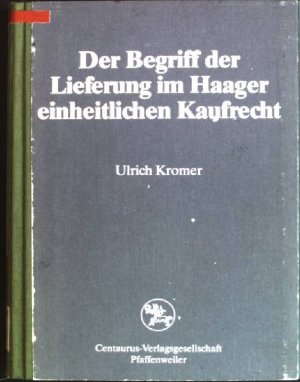 Der Begriff der Lieferung im Haager einheitlichen Kaufrecht: Entstehungsgeschichte, Bedeutung u. Funktion in rechtsvgl. Sicht. Reihe Rechtswissenschaft; Bd. 41