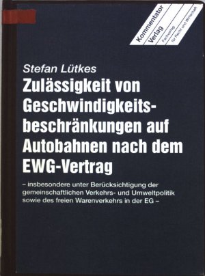 Zulässigkeit von Geschwindigkeitsbeschränkungen auf Autobahnen nach dem EWG-Vertrag : insbesondere unter Berücksichtigung der gemeinschaftlichen Verkehrs- und Umweltpolitik sowie des freien Warenverkehrs in der EG.