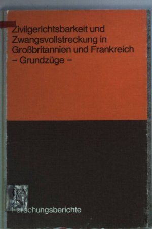 Zivilgerichtsbarkeit und Zwangsvollstreckung in Großbritannien und Frankreich: Grundzüge. Forschungsberichte Bd. 4