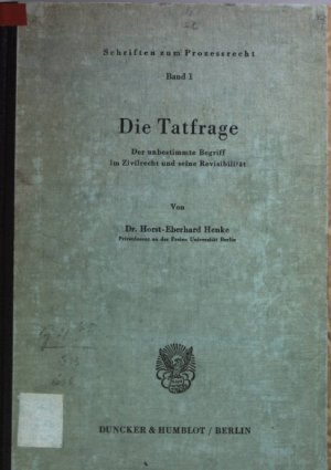 Die Tatfrage. Der unbestimmte Begriff im Zivilrecht und seine Revisibilität. Schriften zum Prozessrecht Bd. 1