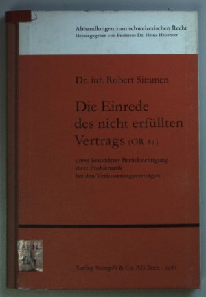 Die Einrede des nicht erfüllten Vertrags (OR 82) unter bes. Berücksichtigung ihrer Problematik bei den Veräusserungsverträgen. Abhandlungen zum schweizerischen Recht Heft 467