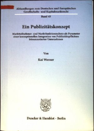 Ein Publizitätskonzept : Marktteilnehmer- und Marktfunktionsschutz als Parameter einer konzeptionellen Integration von Publizitätspflichten börsennotierter […]