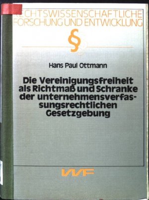 gebrauchtes Buch – Ottmann, Hans Paul – Die Vereinigungsfreiheit als Richtmass und Schranke der unternehmensverfassungsrechtlichen Gesetzgebung. Rechtswissenschaftliche Forschung und Entwicklung ; Bd. 68