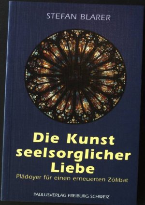 gebrauchtes Buch – Stefan Blarer – Die Kunst seelsorglicher Liebe : Plädoyer für einen erneuerten Zölibat.