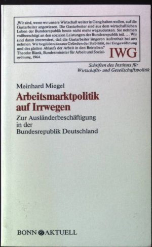 Arbeitsmarktpolitik auf Irrwegen : zur Ausländerbeschäftigung in der Bundesrepublik Deutschland. Institut für Wirtschafts- und Gesellschaftspolitik: IWG-Impulse ; Bd. 6