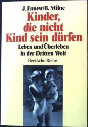 gebrauchtes Buch – Ennew, Judith und Brian Milne – Kinder, die nicht Kind sein dürfen : Leben und Überleben in der Dritten Welt ; mit der UNO-Rede Richard von Weizsäckers und dem vollständigen Text der Erklärung der Rechte des Kindes sowie der Konvention über die Rechte des Kindes. Beck'sche Reihe ; 443