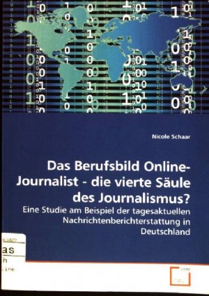 Das Berufsbild Online-Journalist - die vierte Säule des Journalismus? Eine Studie am Beispiel der tagesaktuellen Nachrichtenberichterstattung in Deutschland […]