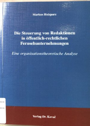 Die Steuerung von Redaktionen in öffentlich-rechtlichen Fernsehunternehmungen : eine organisationstheoretische Analyse. Schriftenreihe innovative betriebswirtschaftliche […]