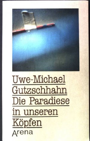 Die Paradiese in unseren Köpfen : Gedichte ab 15. hrsg. von Uwe-Michael Gutzschhahn