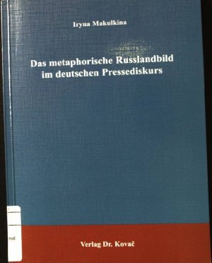 Das metaphorische Russlandbild im deutschen Pressediskurs. Schriftenreihe Philologia. Band 177.