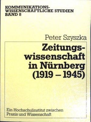 Zeitungswissenschaft in Nürnberg : (1919 - 1945) ; ein Hochschulinstitut zwischen Praxis und Wissenschaft. Kommunikationswissenschaftliche Studien ; Bd […]