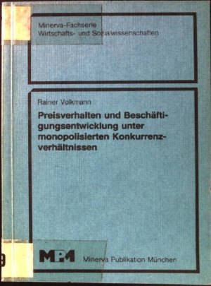 Preisverhalten und Beschäftigungsentwicklung unter monopolisierten Konkurrenzverhältnissen. Minerva-Fachserie Wirtschafts- und Sozialwissenschaften