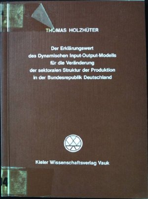 Der Erklärungswert des dynamischen Input-Output-Modells für die Veränderung der sektoralen Struktur der Produktion in der Bundesrepublik Deutschland.