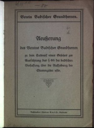 Aeußerung des Vereins Badischer Grundherren zu dem Entwurf eines Gesetzes zur Ausführung des § 66 der badischen Verfassung über die Aufhebung der Stammgüter […]