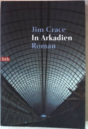 gebrauchtes Buch – Jim Crace – In Arkadien : Roman. Nr.72402 : btb gebrauchtes Buch – Jim Crace – In Arkadien : Roman. Nr.72402 : btb
