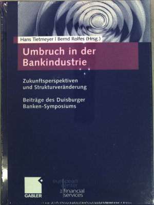 Umbruch in der Bankindustrie : Zukunftsperspektiven und Strukturveränderung : Beiträge des Duisburger Banken-Symposiums. Schriftenreihe des European Center […]