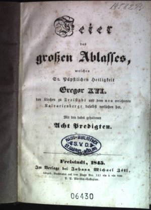 Feier des großen Ablasses, welcher Sr. päpstlichen Heiligkeit Gregor XVI. den Kirchen zu Freistadt und dem neu errichteten Kalvarienberge daselbst verliehen […]