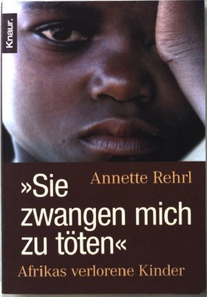 gebrauchtes Buch – Annette Rehrl – "Sie zwangen mich zu töten" : Afrikas verlorene Kinder. Knaur 77850