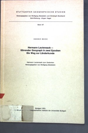 Hermann Lautensach, führender Geograph in zwei Epochen : Ein Weg zur Länderkunde; Hermann Lautensach z. Gedenken. Stuttgarter geographische Studien ; Bd. 87