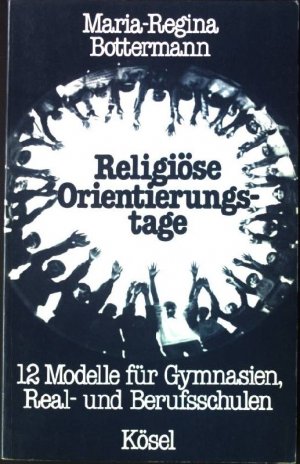 Religiöse Orientierungstage : 12 Modelle für Gymnasien, Real- und Berufsschule.