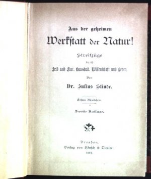 Aus der geheimen Werkstatt der Natur! Streifzüge durch Feld und Flur, Haushalt, Wissenschaft und Leben; 1. Bändchen