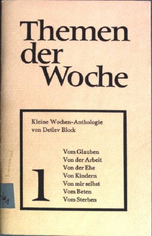 gebrauchtes Buch – Detlev Block – Themen der Woche 1: Vom Glauben, Von der Arbeit, Von der Ehe, Von Kindern, Von mir selbst, Vom Beten, Vom Sterben Kleine Wochen-Anthologie