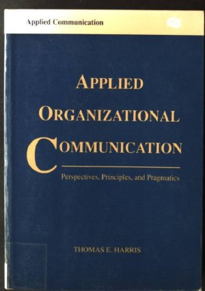 gebrauchtes Buch – Harris, Thomas E – Applied Organizational Communication: Perspectives, Principles, Pragmatics