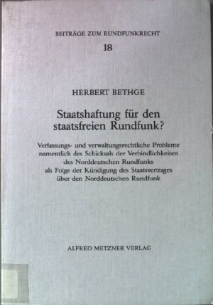 Staatshaftung für den staatsfreien Rundfunk? : Verfassungs- u. verwaltungsrechtl. Probleme namentl. d. Schicksals d. Verbindlichkeiten d. Norddt. Rundfunks als Folge d. Kündigung d. Staatsvertrages über d. Norddt. Rundfunk. Beiträge zum Rundfunkrecht ; H. 18