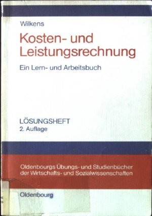 Kosten- und Leistungsrechnung; Teil: Lösungsheft Oldenbourgs Übungs- und Studienbücher der Wirtschafts- und Sozialwissenschaften