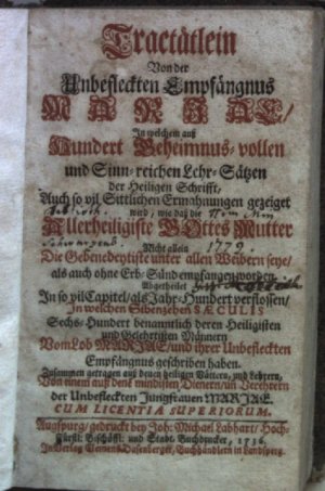 Tractätlein von der unbefleckten Empfängnus Mariae, in welchem auß hundert geheimnus-vollen und sinn-reichen Lehr-Sätzen der heiligen Schrift, ...